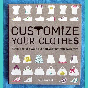 Book - Customize Your Clothes: A Head-to-Toe Guide..., by Rain Blanken